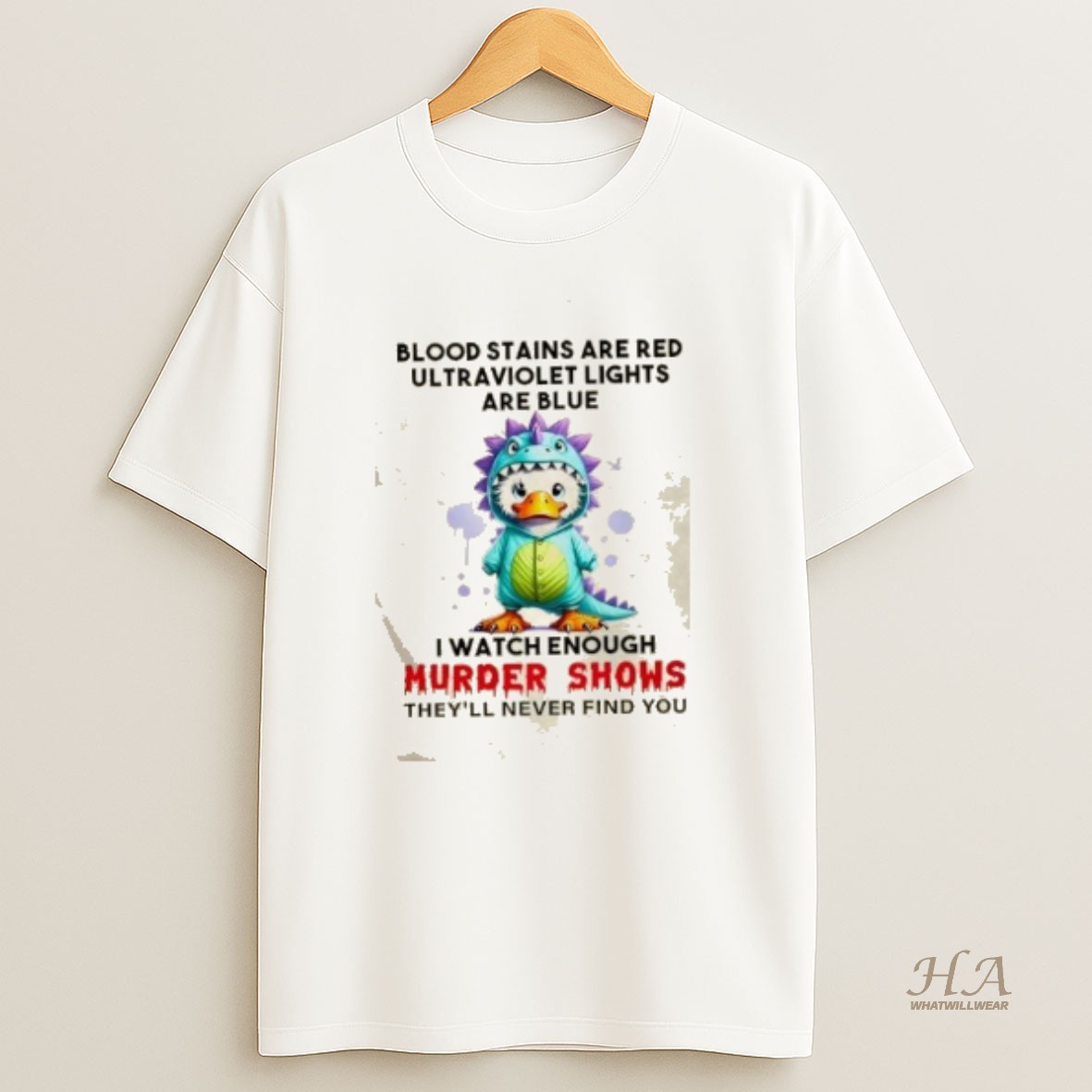 Official Duck Blood Stains Are Red Ultraviolet Lights Are Blue I Watch Enough Murder Shows Theyll Never Find You T Shirt
