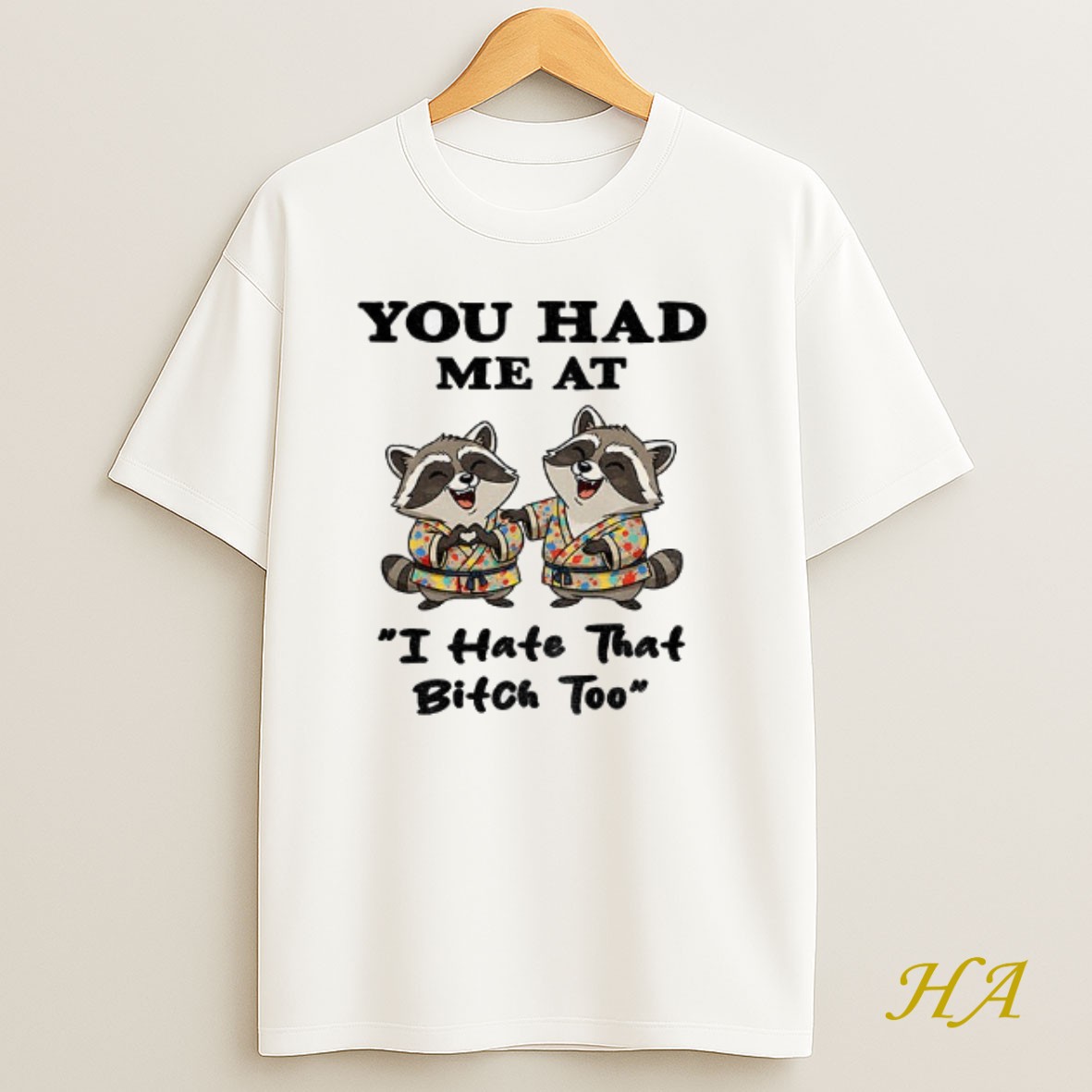 Official Funny Raccoon You Had Me At I Hate That Bitch Too Shirt