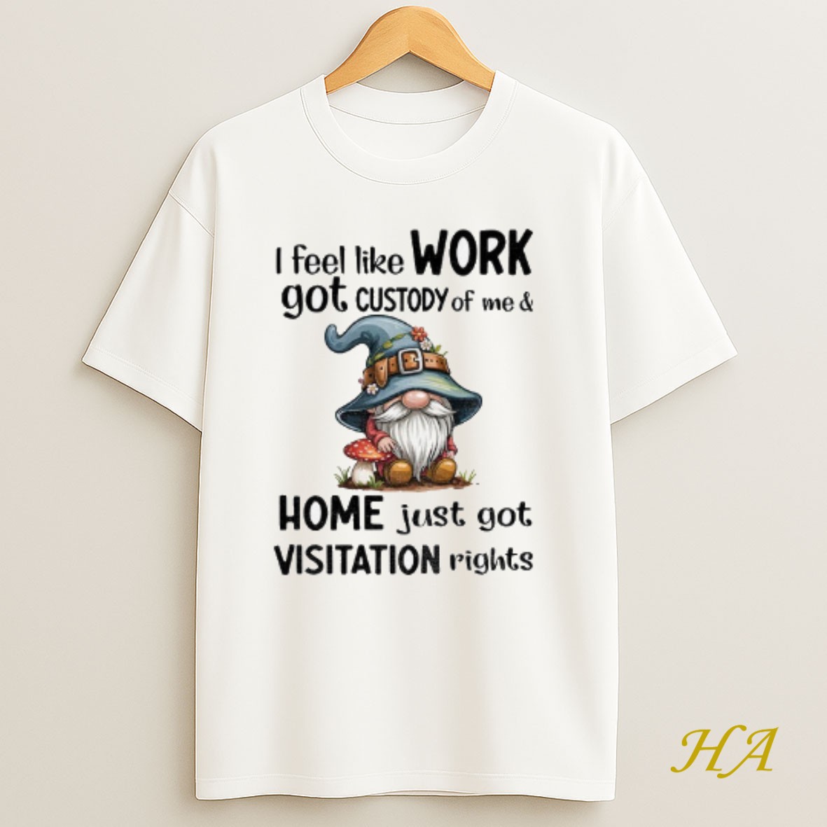 Official Gnome I Feel Like Work Got Custody Of Me And Home Just Got Visitation Rights T Shirt