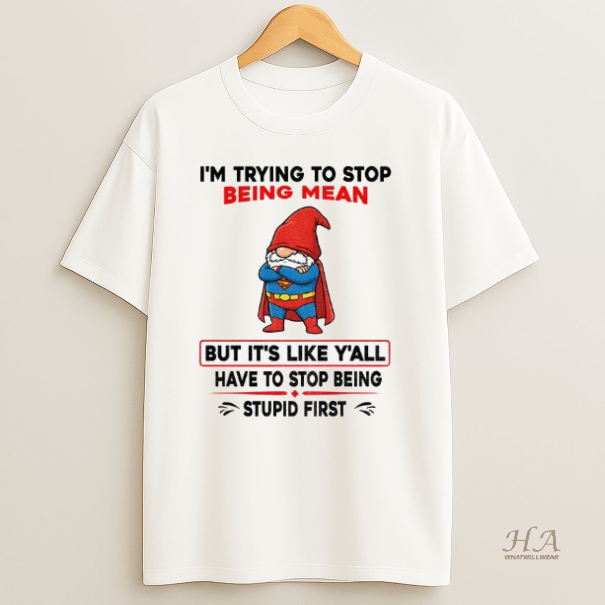 Official Gnome Superman Im Trying To Stop Being Mean But Its Like Yall Have To Stop Being Stupid First Shirt