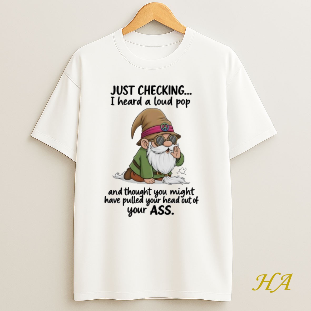 Official Gnome Just Checking I Heard A Loud Pop And Thought You Might Have Pulled Your Head Out Of Your Ass Shirt