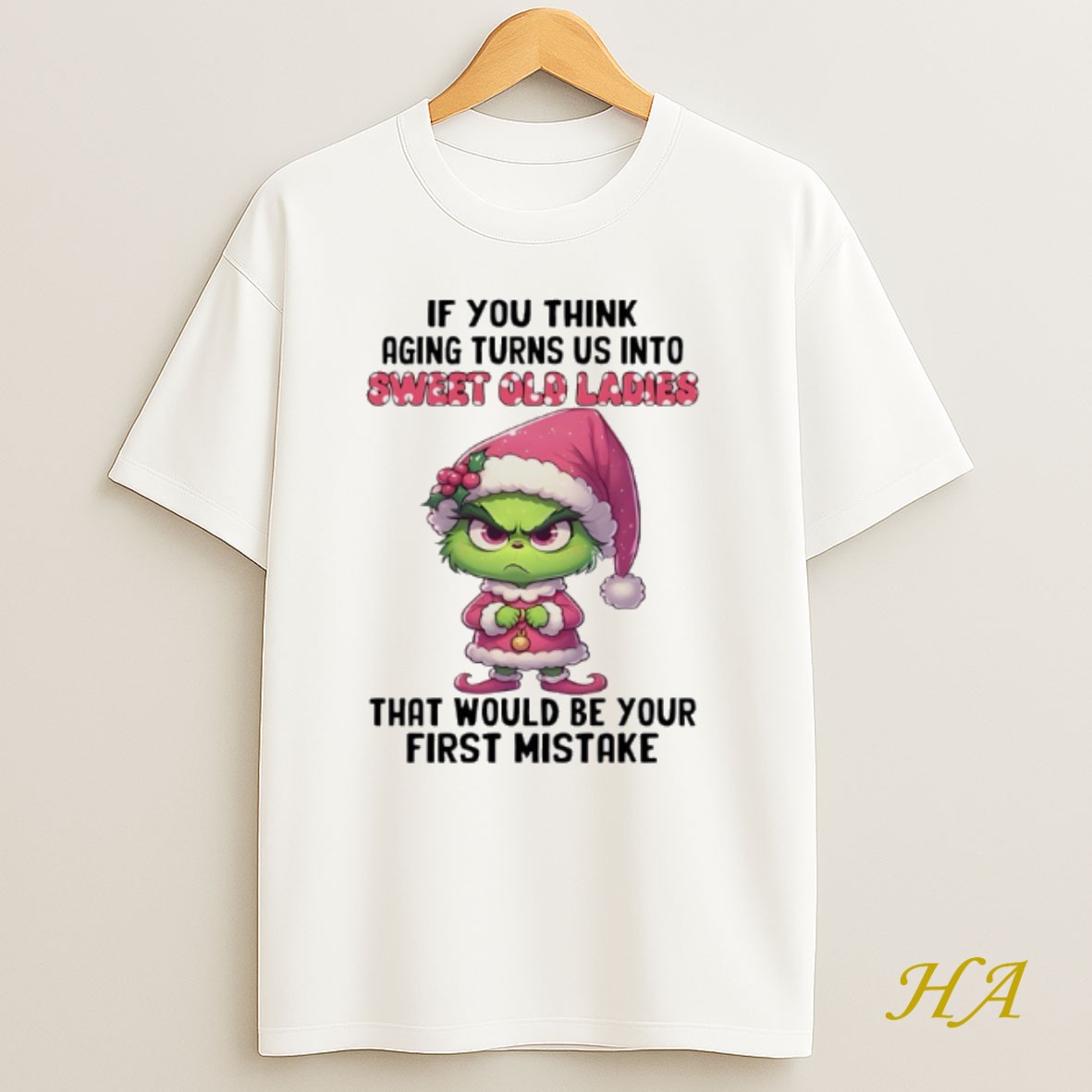 Official Grinch Christmas If You Think Aging Turns Us Into Sweet Old That Would Be Your First Mistake Shirt