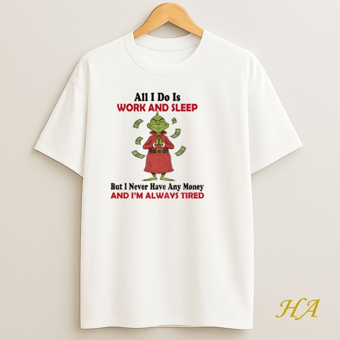Official Grinch All I Do Is Work And Sleep But I Never Have Any Money And Im Always Tired Christmas T Shirt