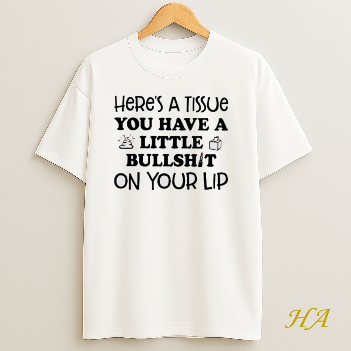 Official Heres A Tissue You Have A Little Bullshit On Your Lip Shirt