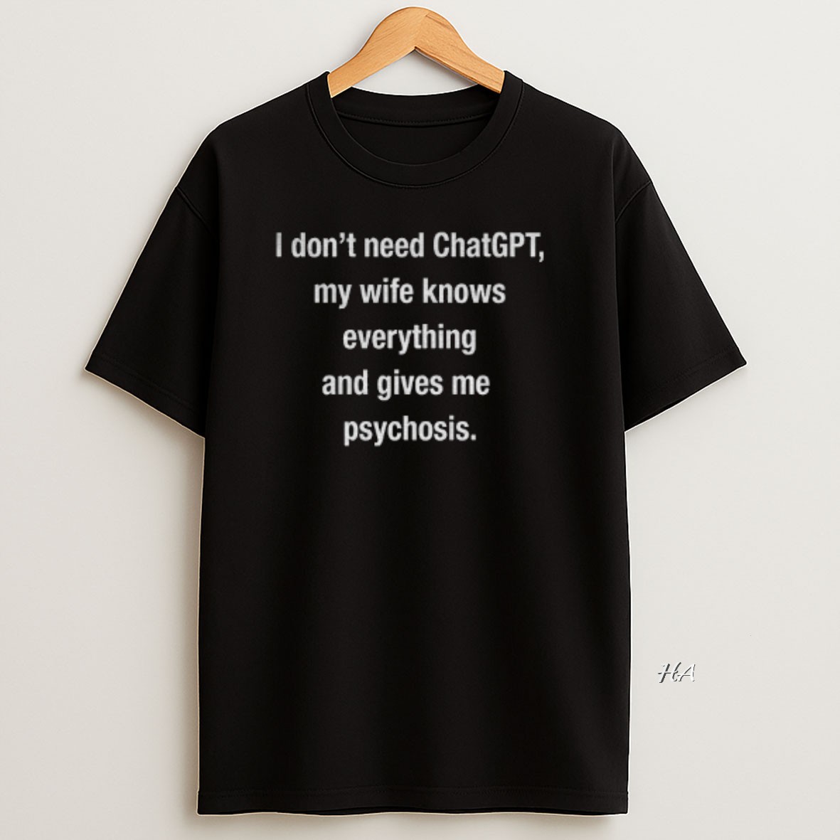 Official I Dont Need Chatgpt My Wife Knows Everything And Gives Me Psychosis T Shirt