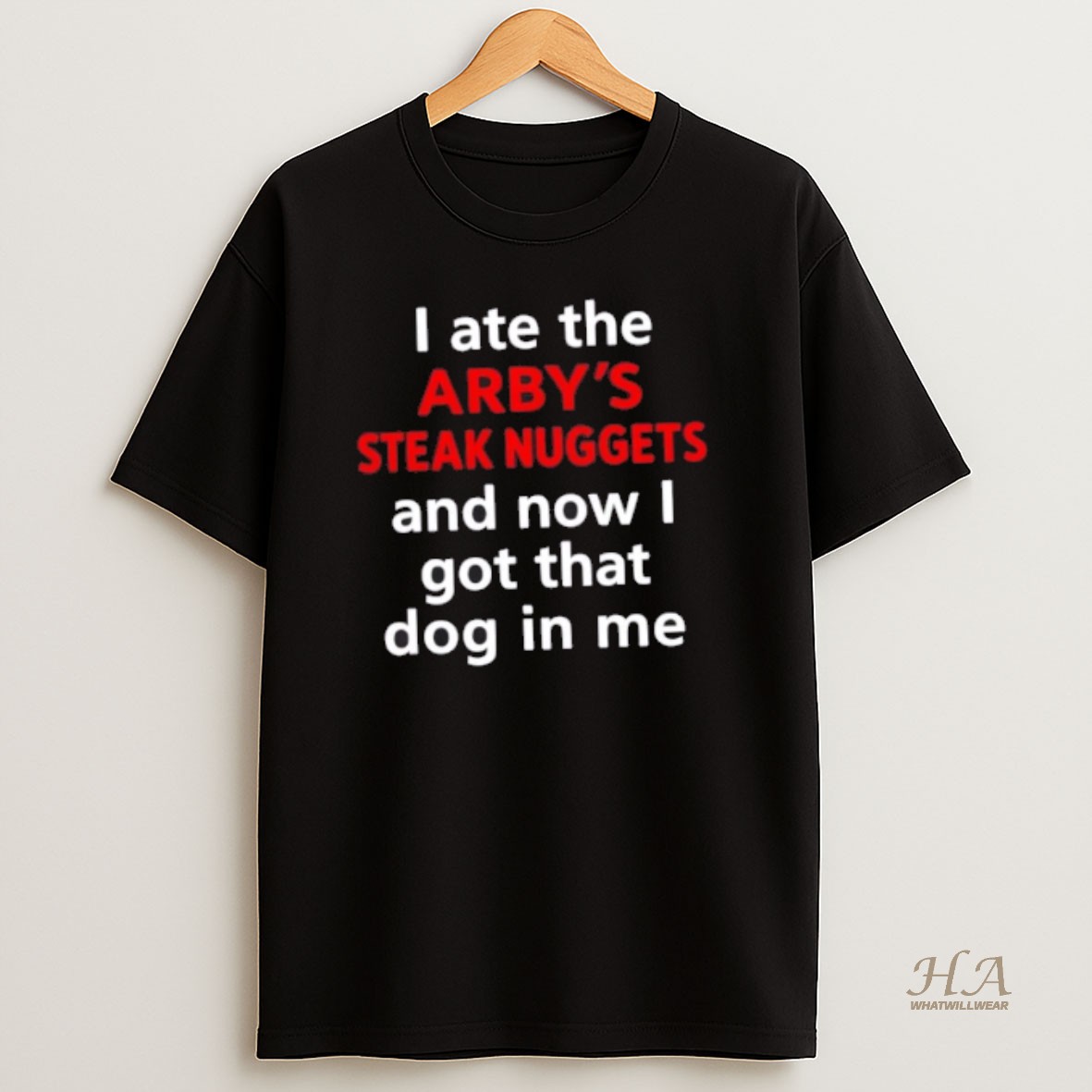 Official I Ate The Arbys Steak Nuggets And Now I Got That Dog In Me T Shirt