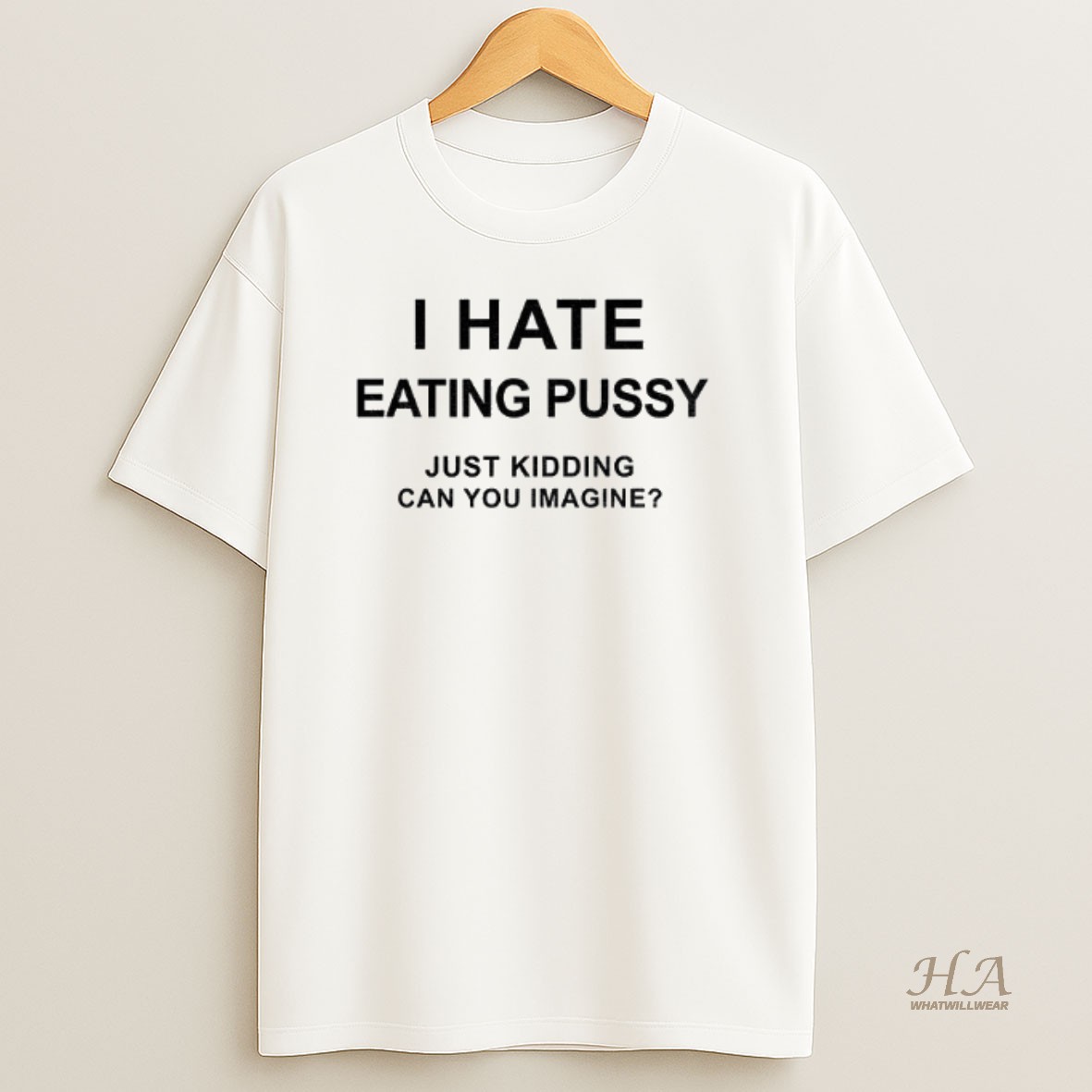 Official I Hate Eating Pussy Just Kidding Can You Imagine Shirt