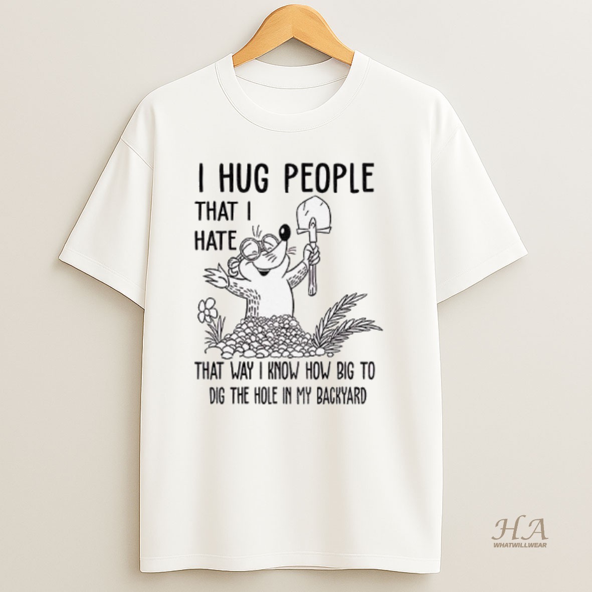 Official I Hug People That I Hate That Way I Know How Big To Dig The Hole In My Backyard Shirt