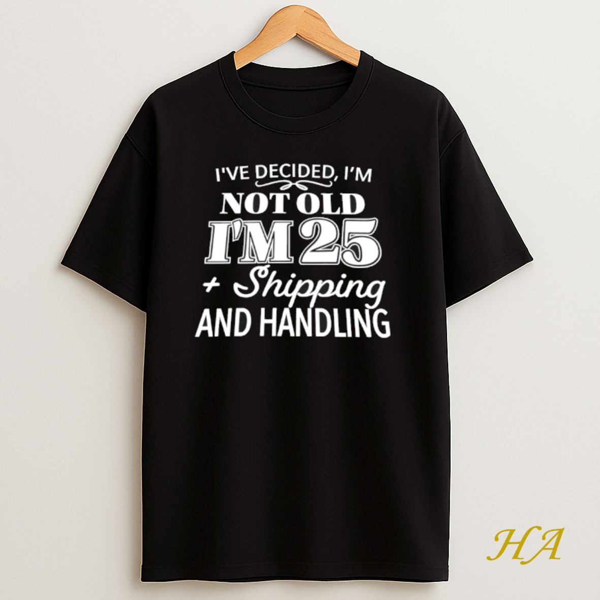 Official Ive Decided Im Not Old Im 25 Shipping And Handling Shirt