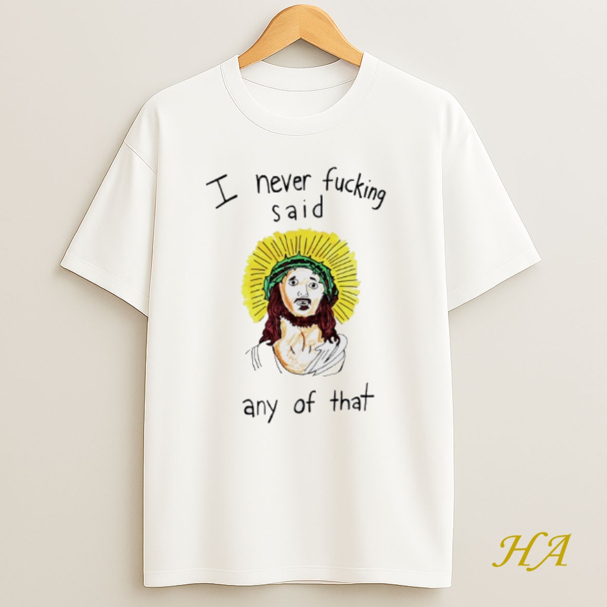 Official Jesus I Never Fucking Said Any Of That Shirt