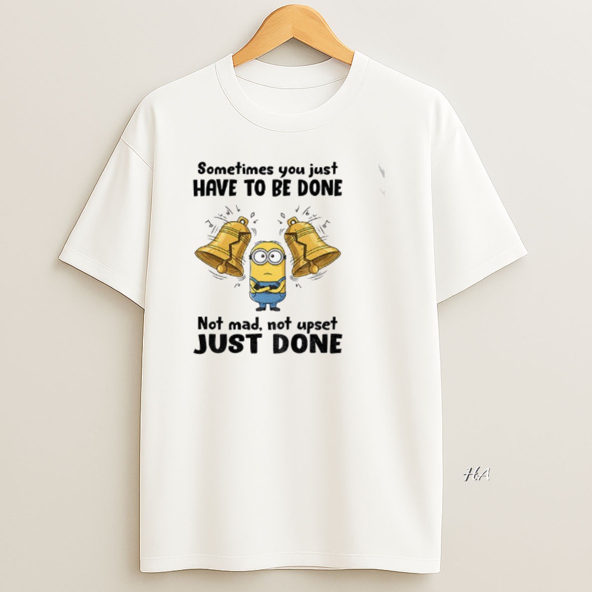 Official Minion Sometimes You Just Have To Be Done Not Mad Not Upset Just Done T Shirt