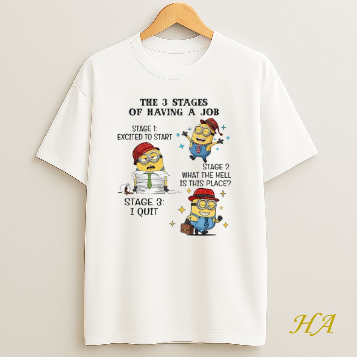 Official Minions The 3 Stages Of Having A Job Stages One Excited To Start Stage Two What The Hell Is This Place T Shirt
