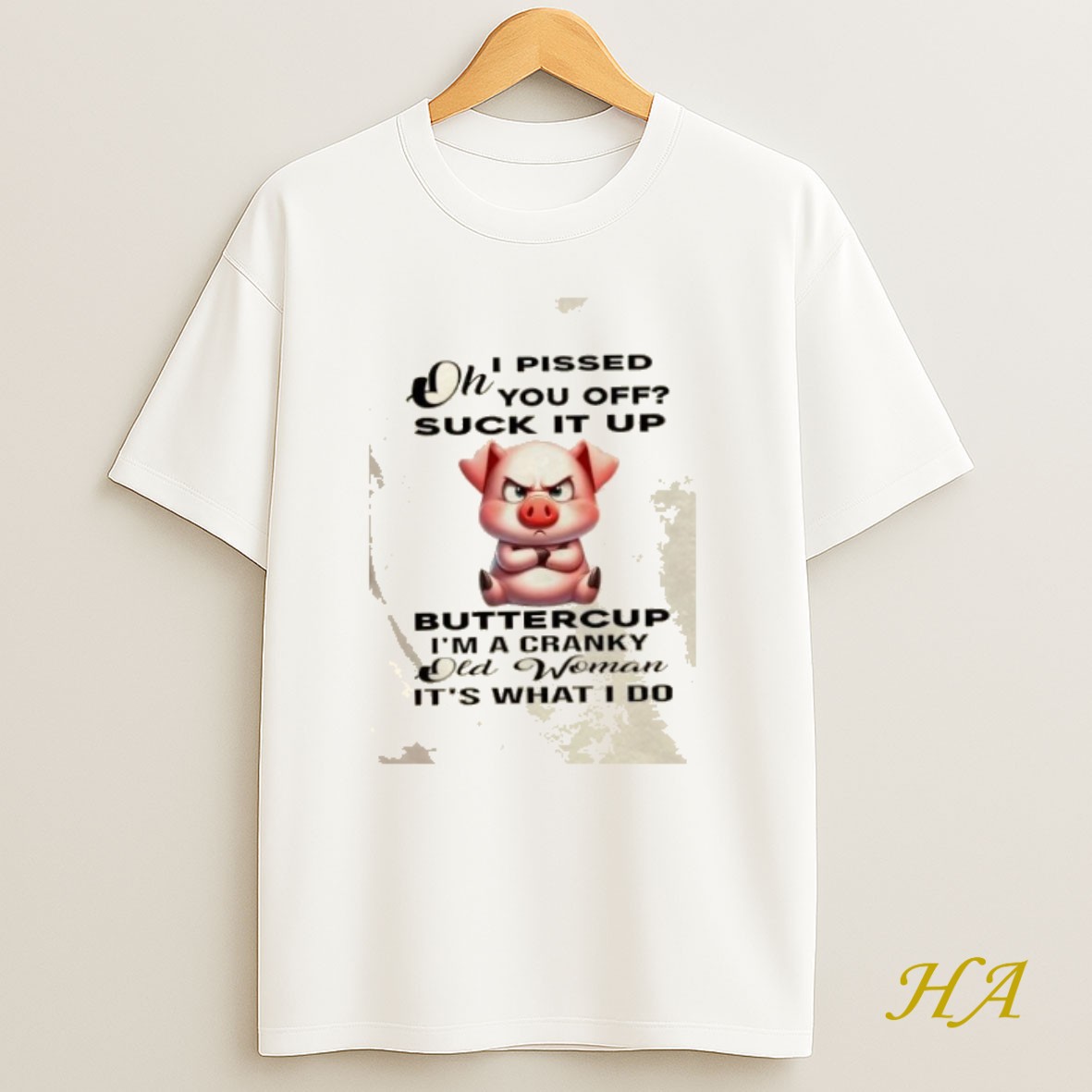 Official Pig Oh I Pissed You Off Suck It Up Buttercup Im A Cranky Old Woman Its What I Do Shirt