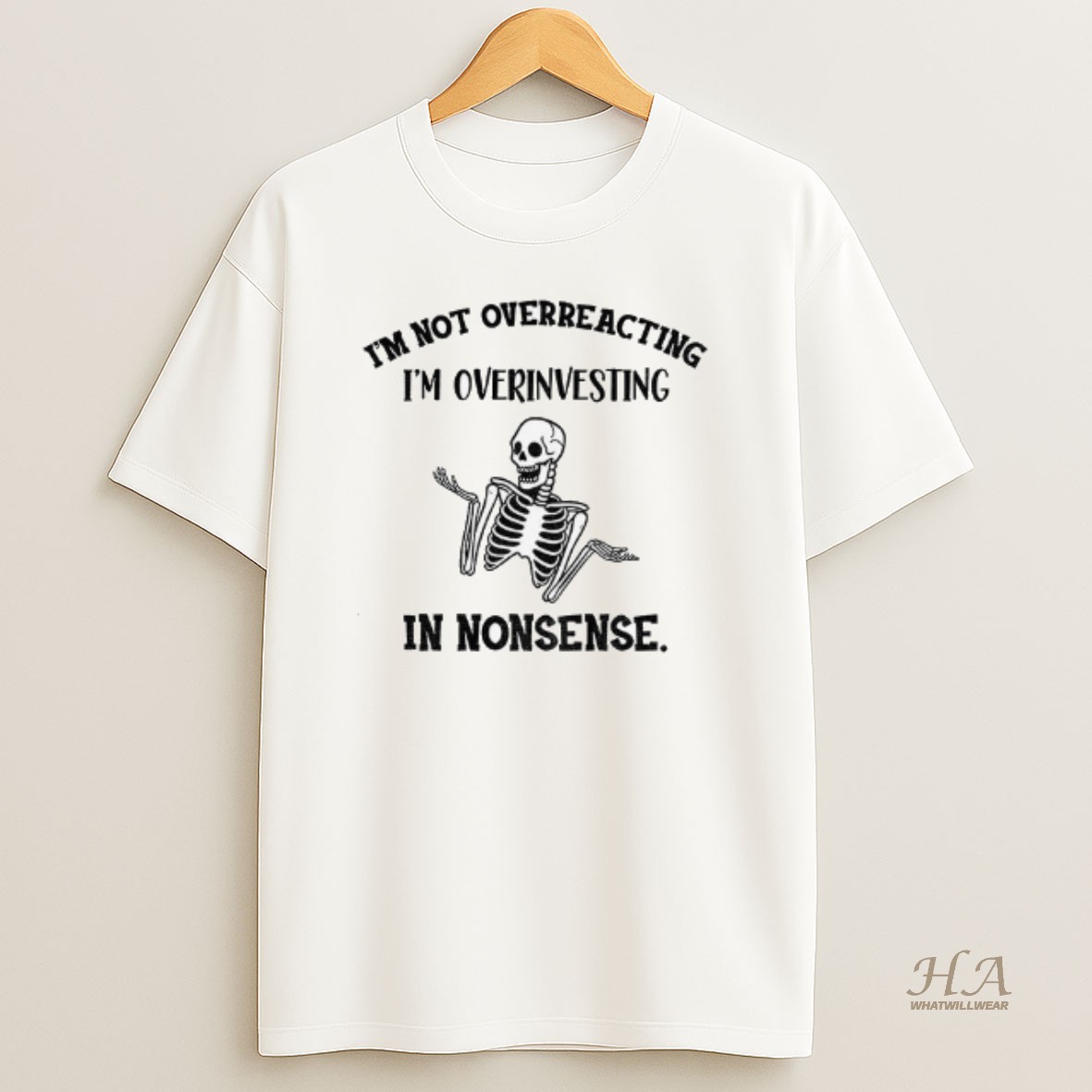 Official Skeleton Funny Im Not Overreacting Im Overinvesting In Nonsense T Shirt