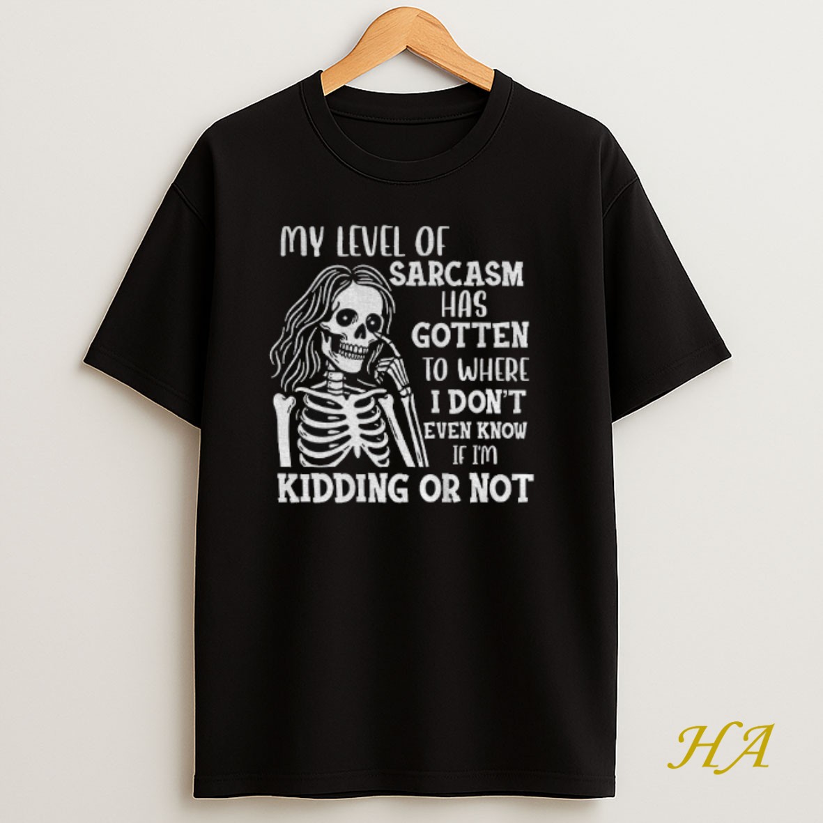 Official Skeleton Girl My Level Of Sarcasm Has Gotten To Where I Dont Even Know If Im Kidding Or Not Shirt