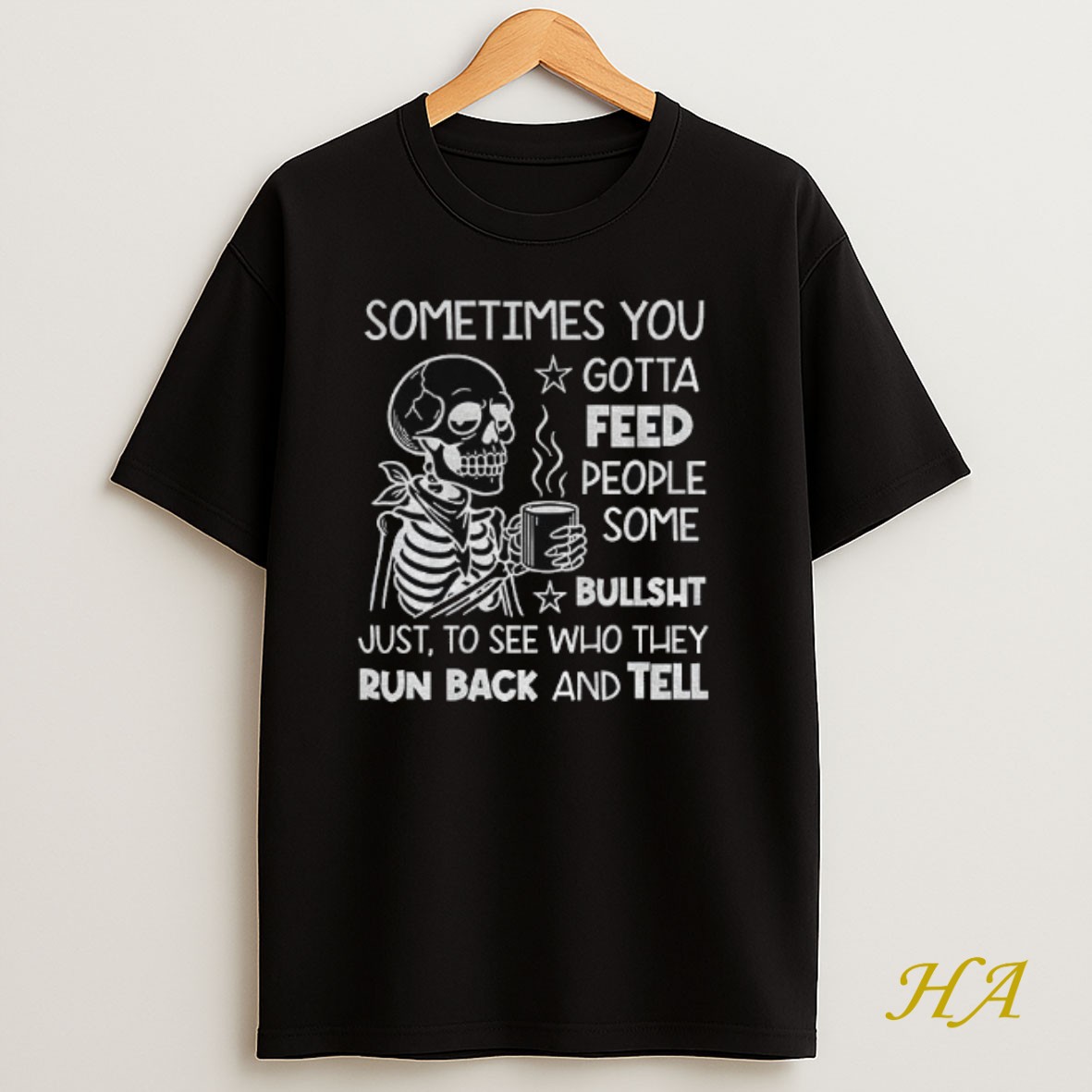 Official Skeleton Sometimes You Gotta Feed People Some Bullshit Just To See Who They Run Back And Tell Shirt