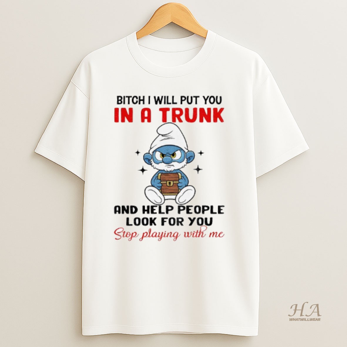 Official Smurf Bitch I Will Put You In A Trunk And Help People Look For You Stop Playing With Me Shirt