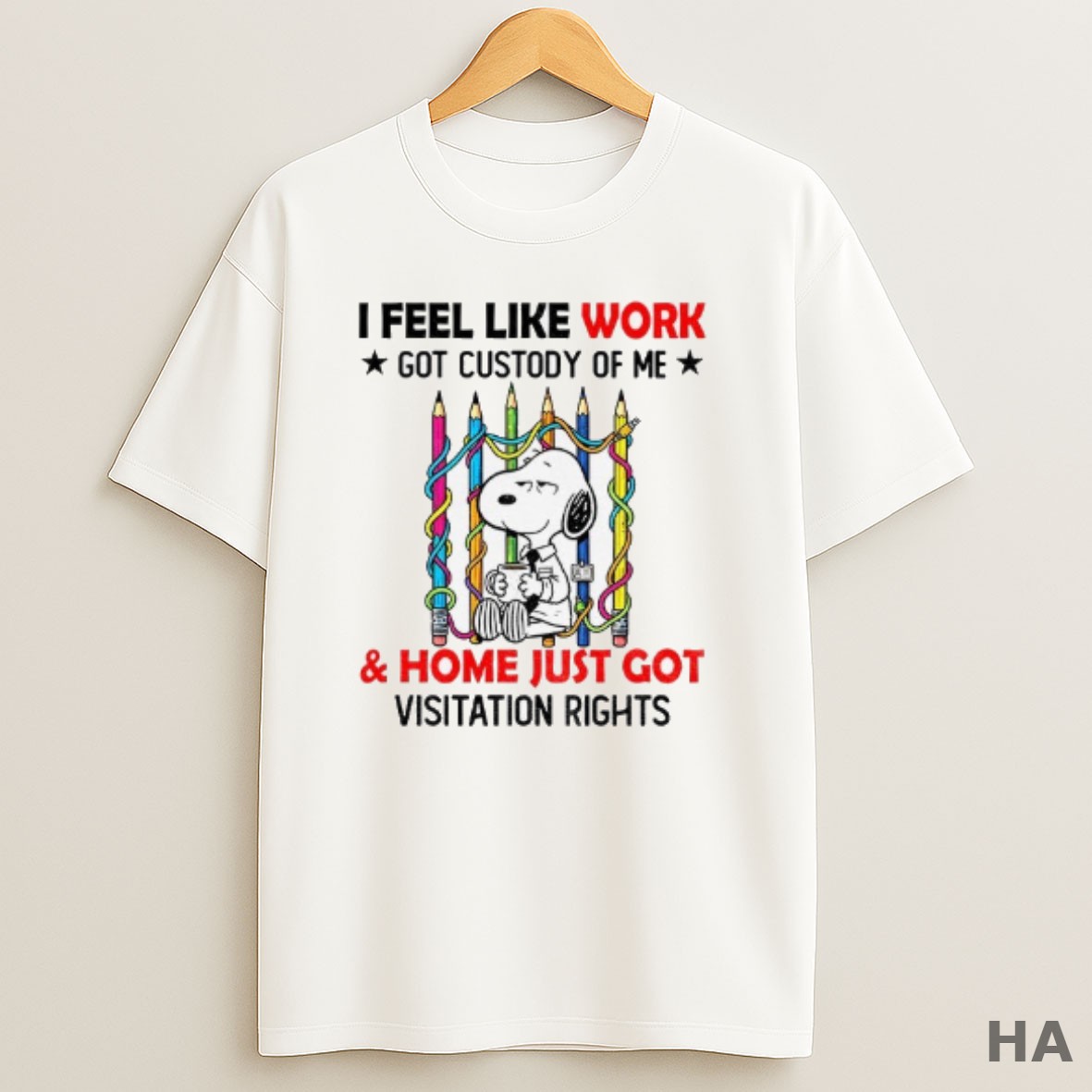Official Snoopy I Feel Like Work Got Custody Of Me And Home Just Got Visitation Rights T Shirt