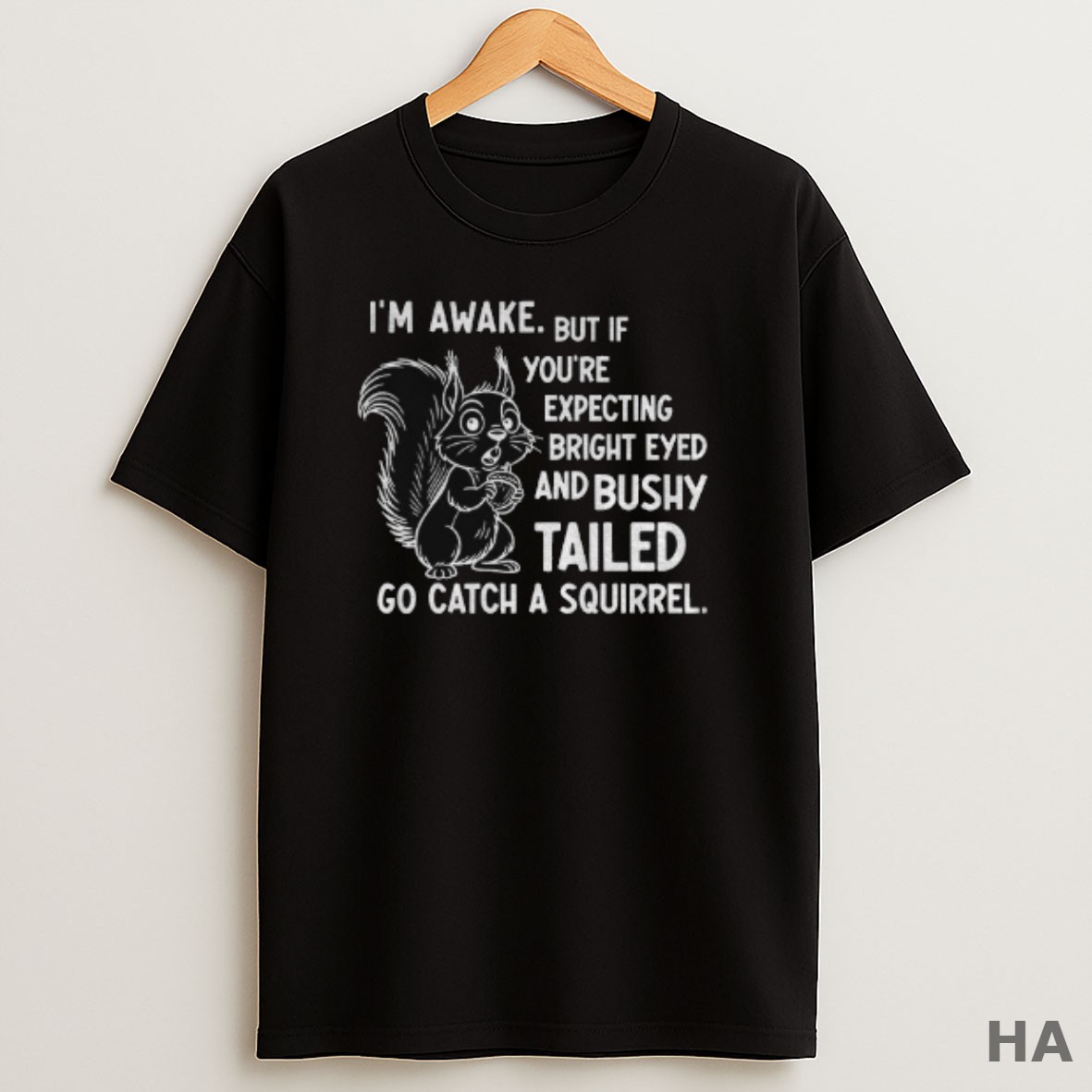 Official Squirrel Im Awake But If Youre Expecting Bright Eyed And Bushy Tailed Go Catch A Squirrel T Shirt