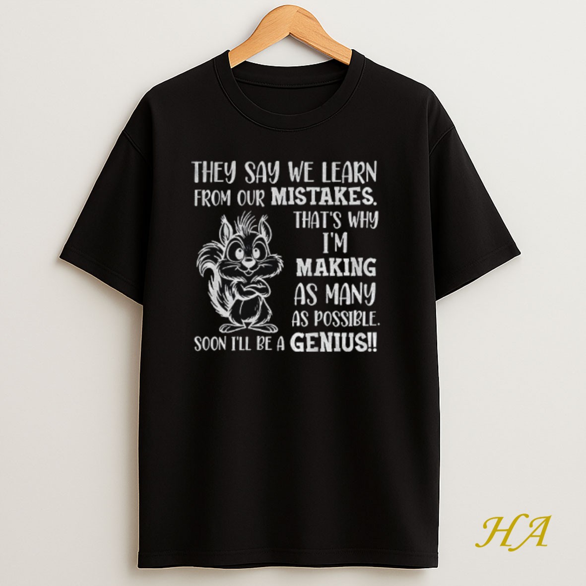 Official Squirrel They Say We Learn From Our Mistakes Thats Why Im Making As Many As Possible Soon Ill Be A Genius Shirt