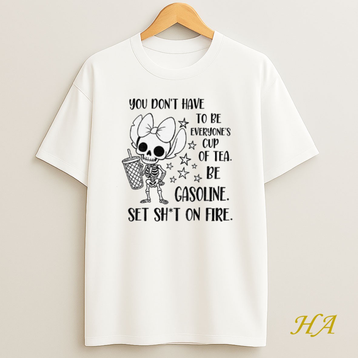 Official Stitch Skeleton You Dont Have To Be Everyones Cup Of Tea Be Gasoline Set Shit On Fire Shirt