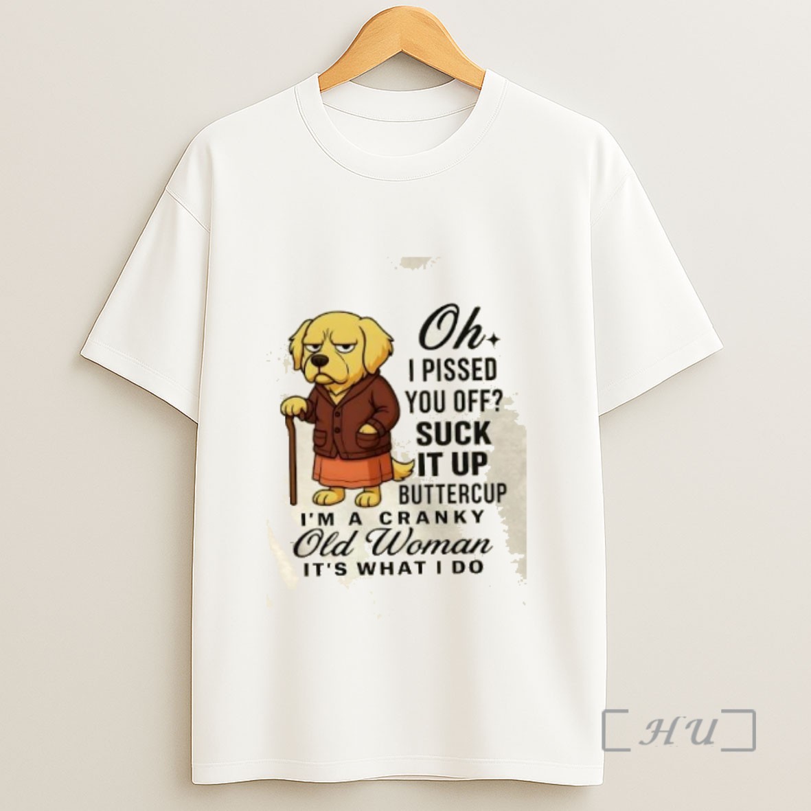Officials Dog Oh I Pissed You Off Suck It Up Buttercup Im A Cranky Old Woman Its What I Do Sweatshirt Tee Shirt