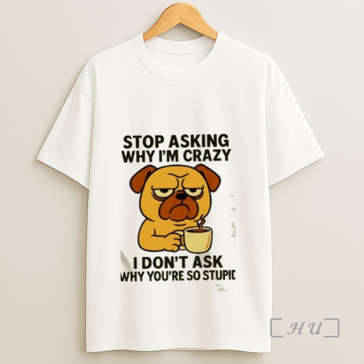 Officials Dog Stop Asking Why Im Crazy I Dont Ask Why Youre So Stupid Sweatshirt Tee Shirt