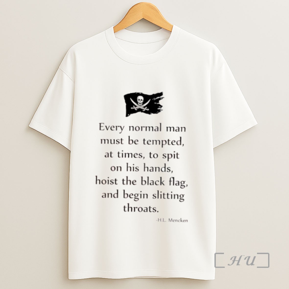 Officials Every Normal Man Must Be Tempted At Times To Spit On His Hands Hoist The Black Flag Hl Mencken Sweatshirt Tee Shirt
