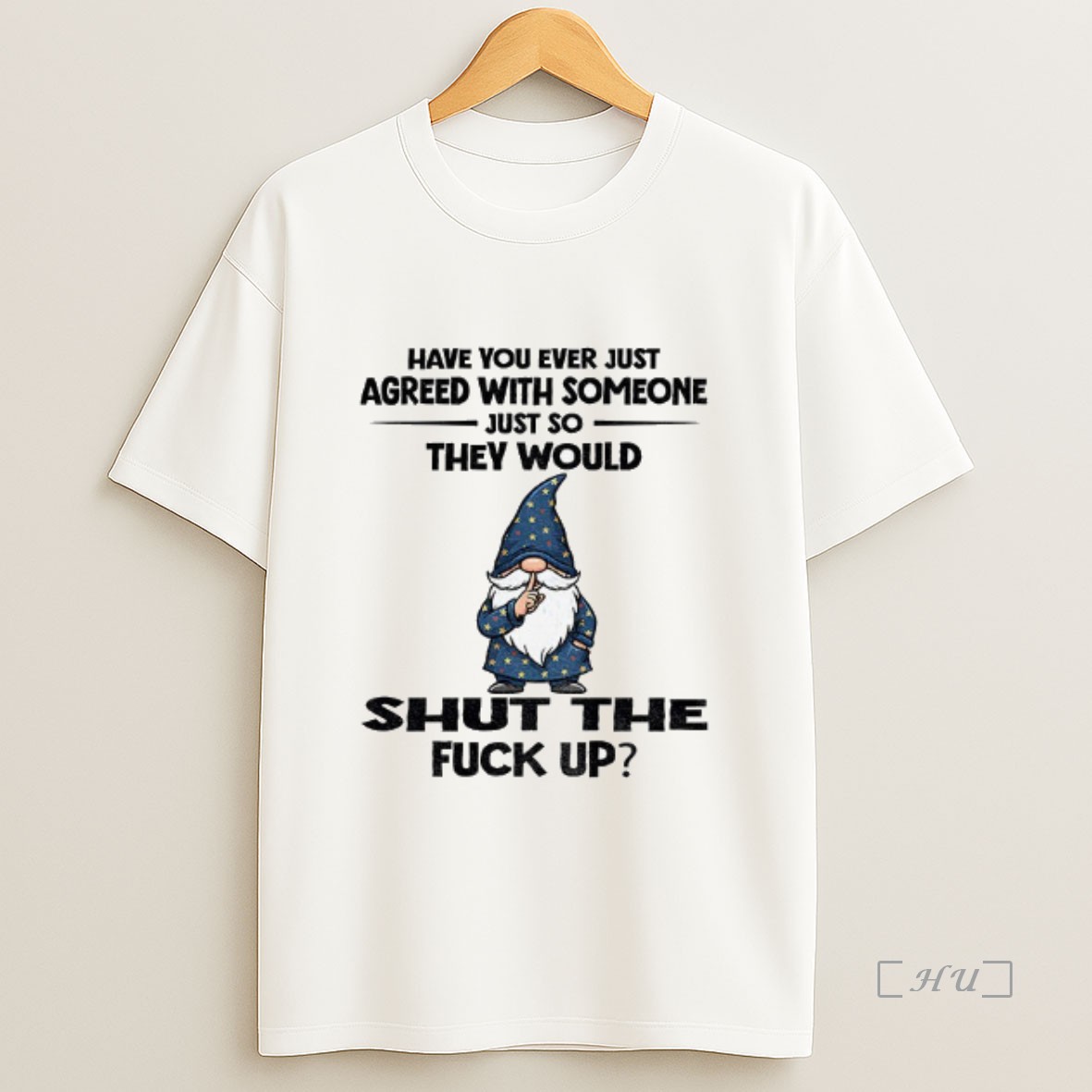 Officials Gnome Have You Ever Just Agreed With Someone Just So They Would Shut The Fuck Up Sweatshirt Tee Shirt