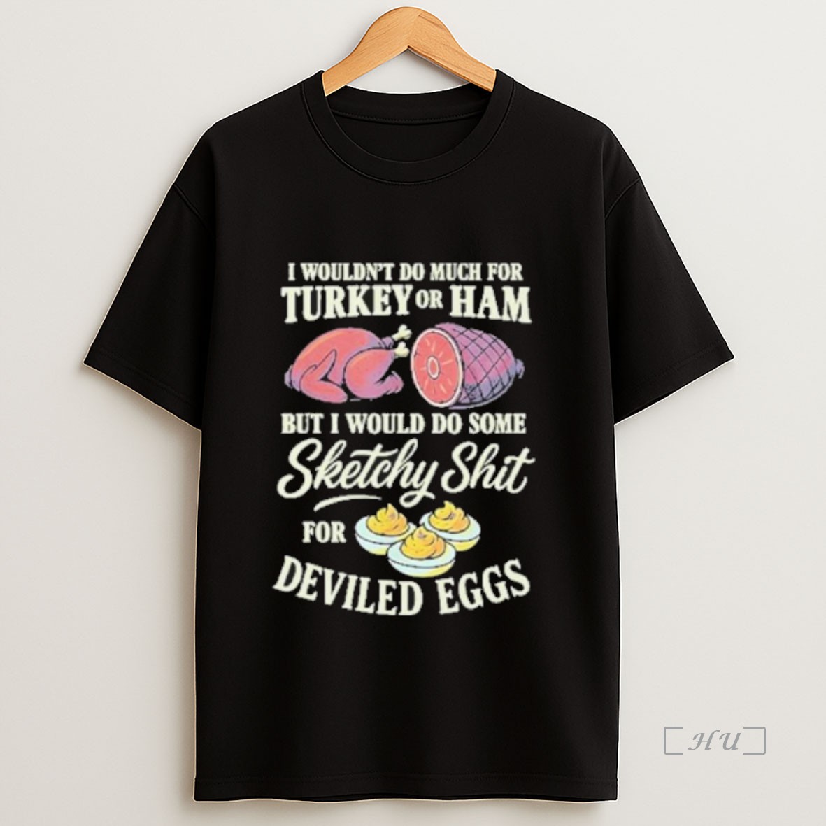Officials I Wouldnt Do Much For Turkey Or Ham But I Would Do Some Sketchy Shit For Deviled Eggs Sweatshirt Tee Shirt