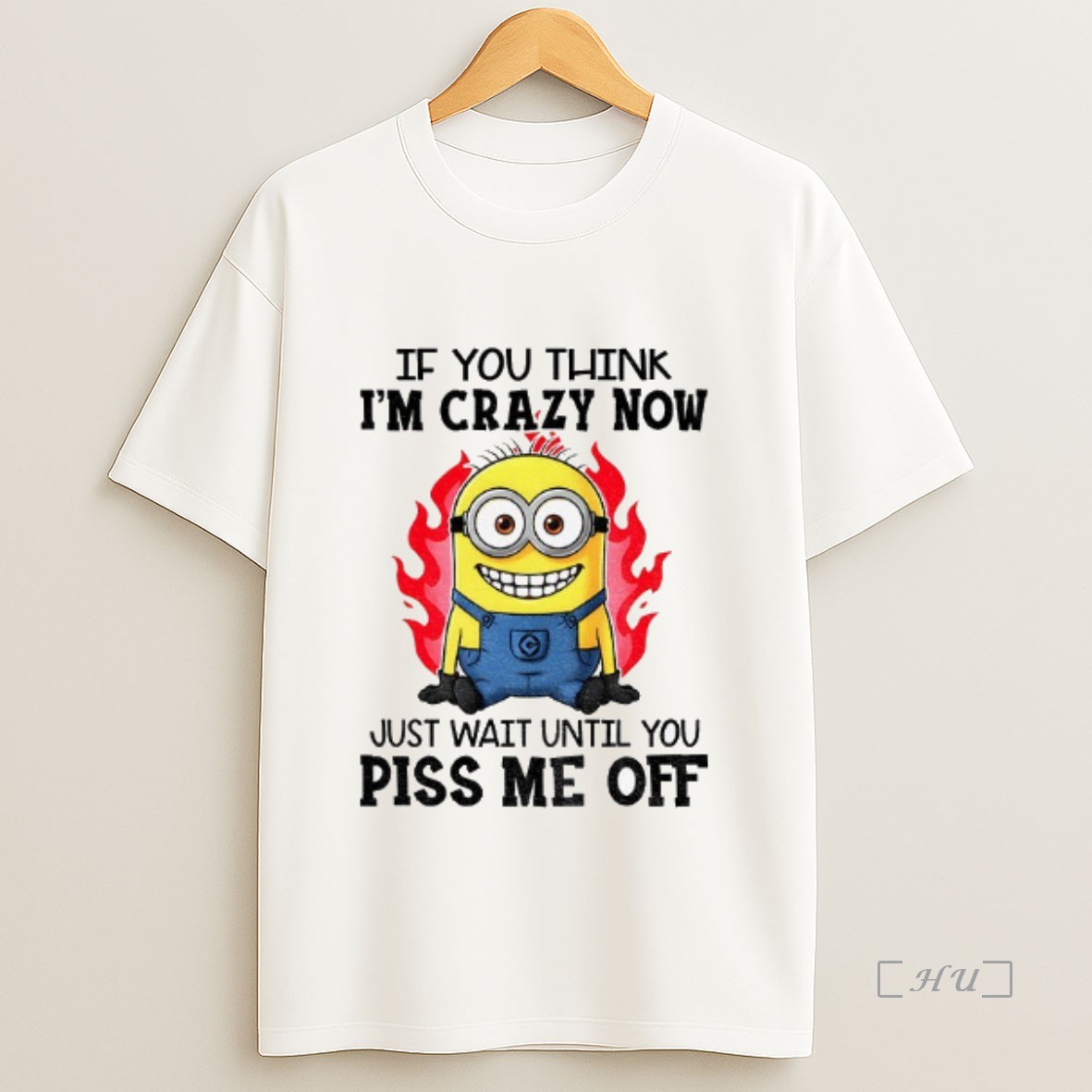 Officials Minion Fire If You Think Im Carzy Now Just Wait Until You Piss Me Off Sweatshirt Tee Shirt