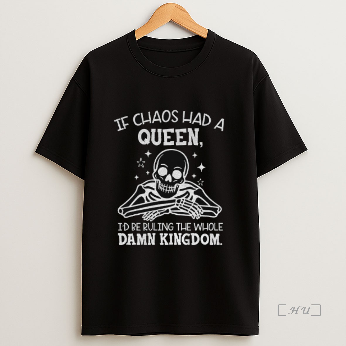Officials Skeleton If Chaos Had A Queen Id Be Ruling The Whole Damn Kingdom Sweatshirt Tee Shirt