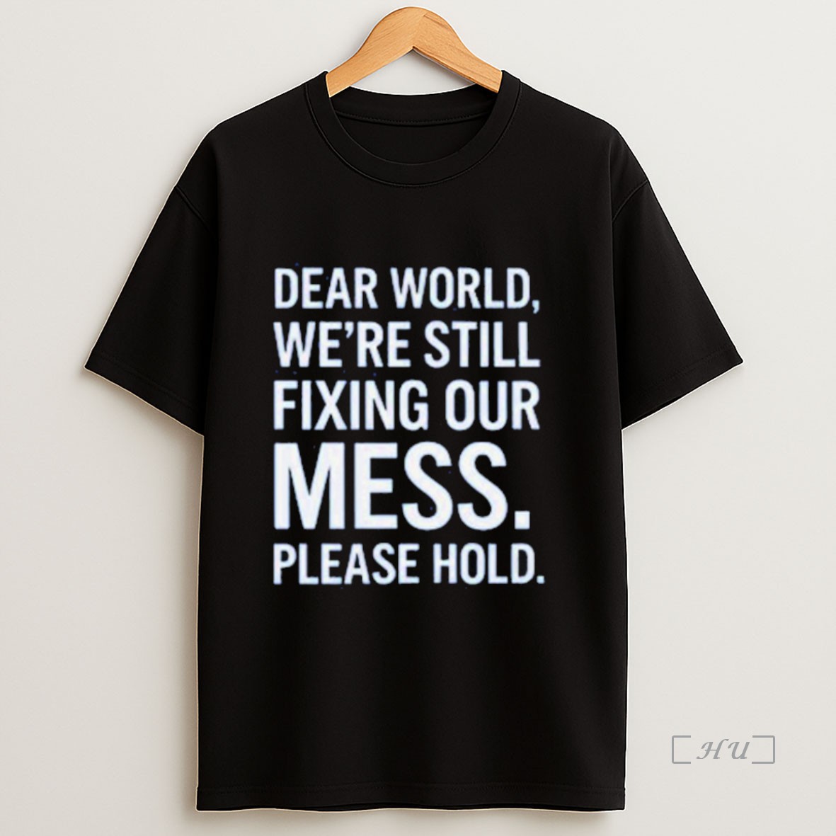 Officials Dear World Were Still Fixing Our Mess Please Hold Sweatshirt Tee Shirt