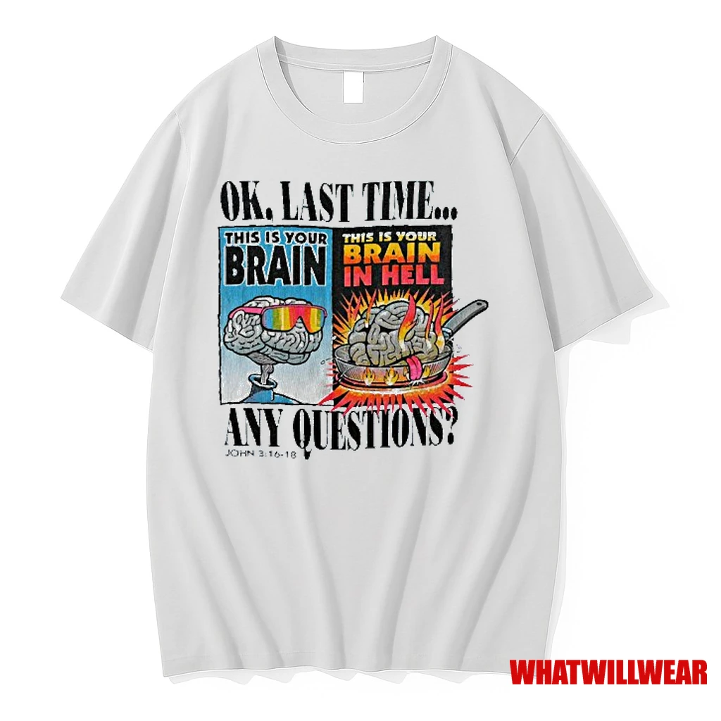 Ok Last Time Any Question This Is Your Brain And This Is Your Brain In Hell Shirts