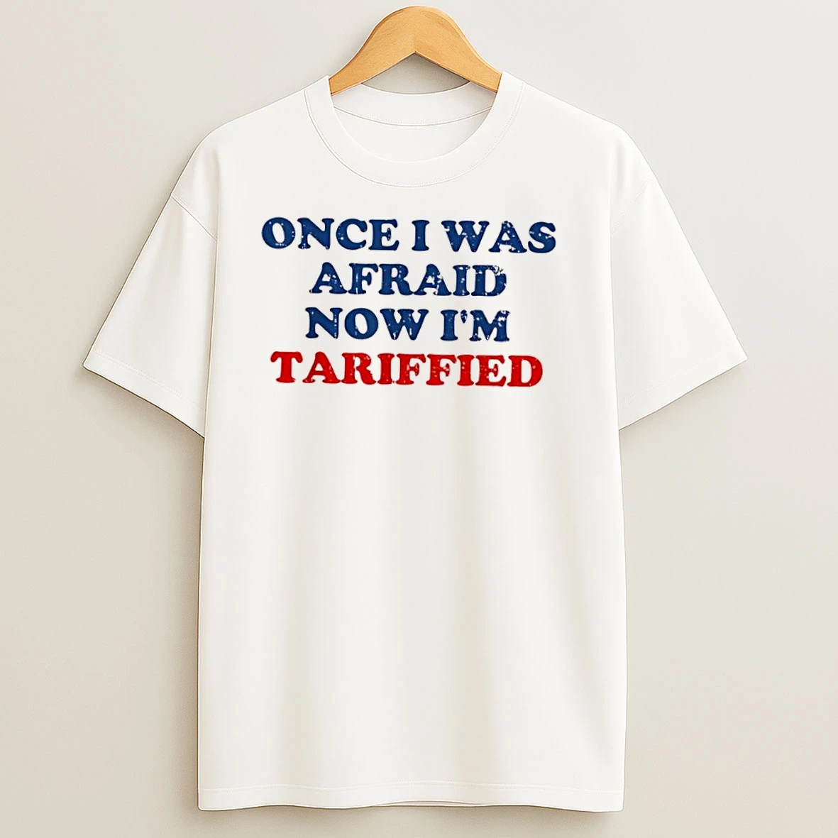 Once I Was Afraid Now Im Tariffied T Shirts