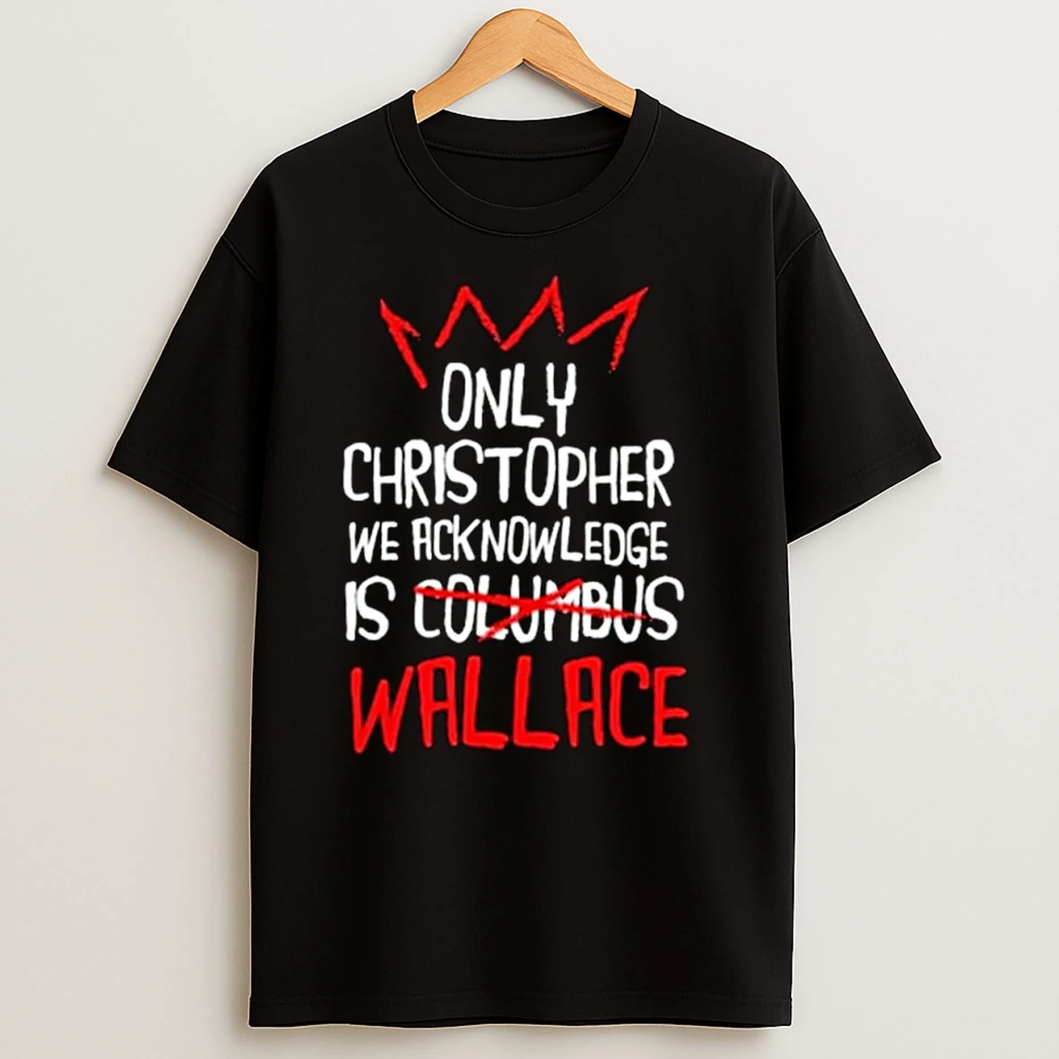 Only Christopher We Acknowledge Is Wallace Ornaments T Shirts