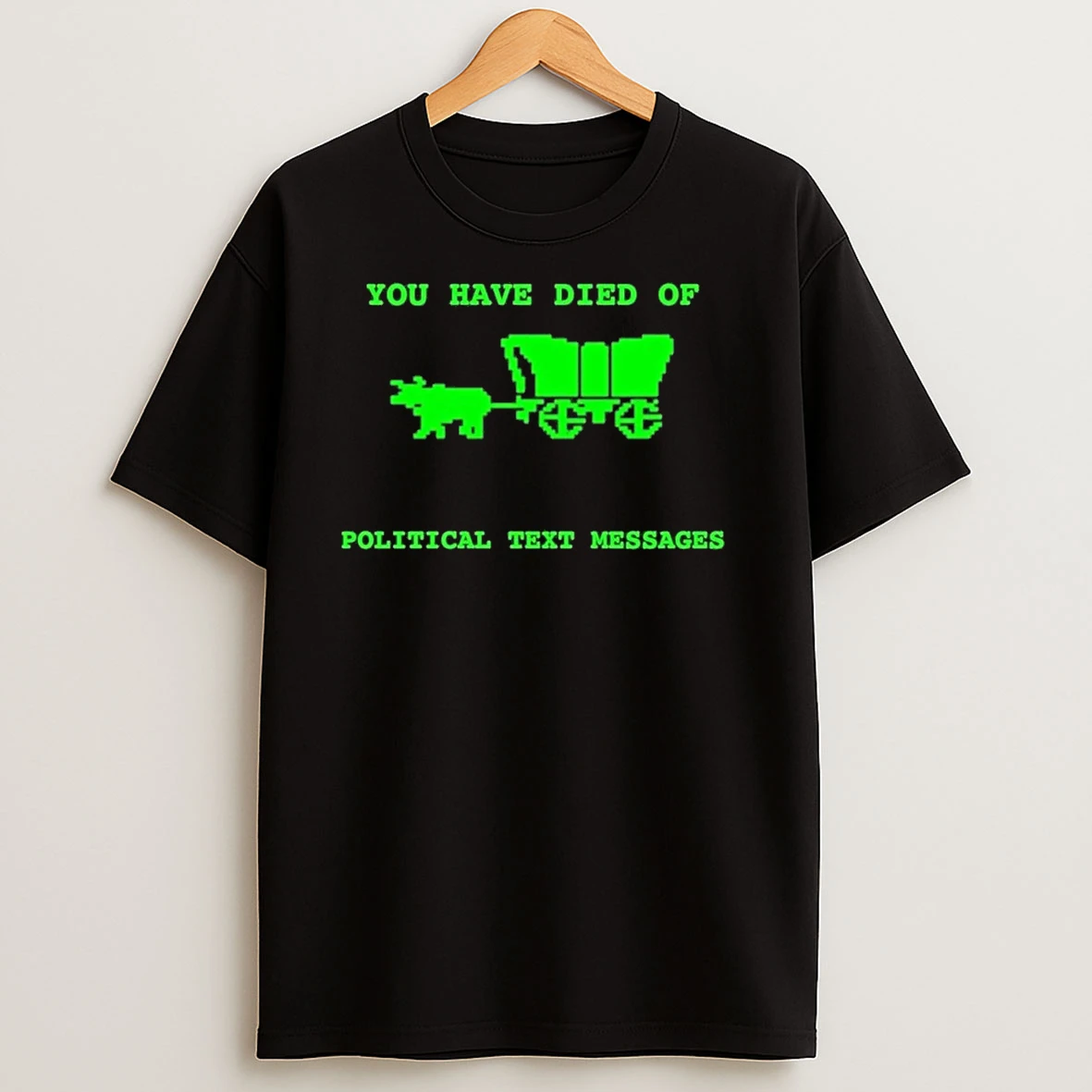 Oregon Trail You Have Died Of Political Text Messages T Shirts