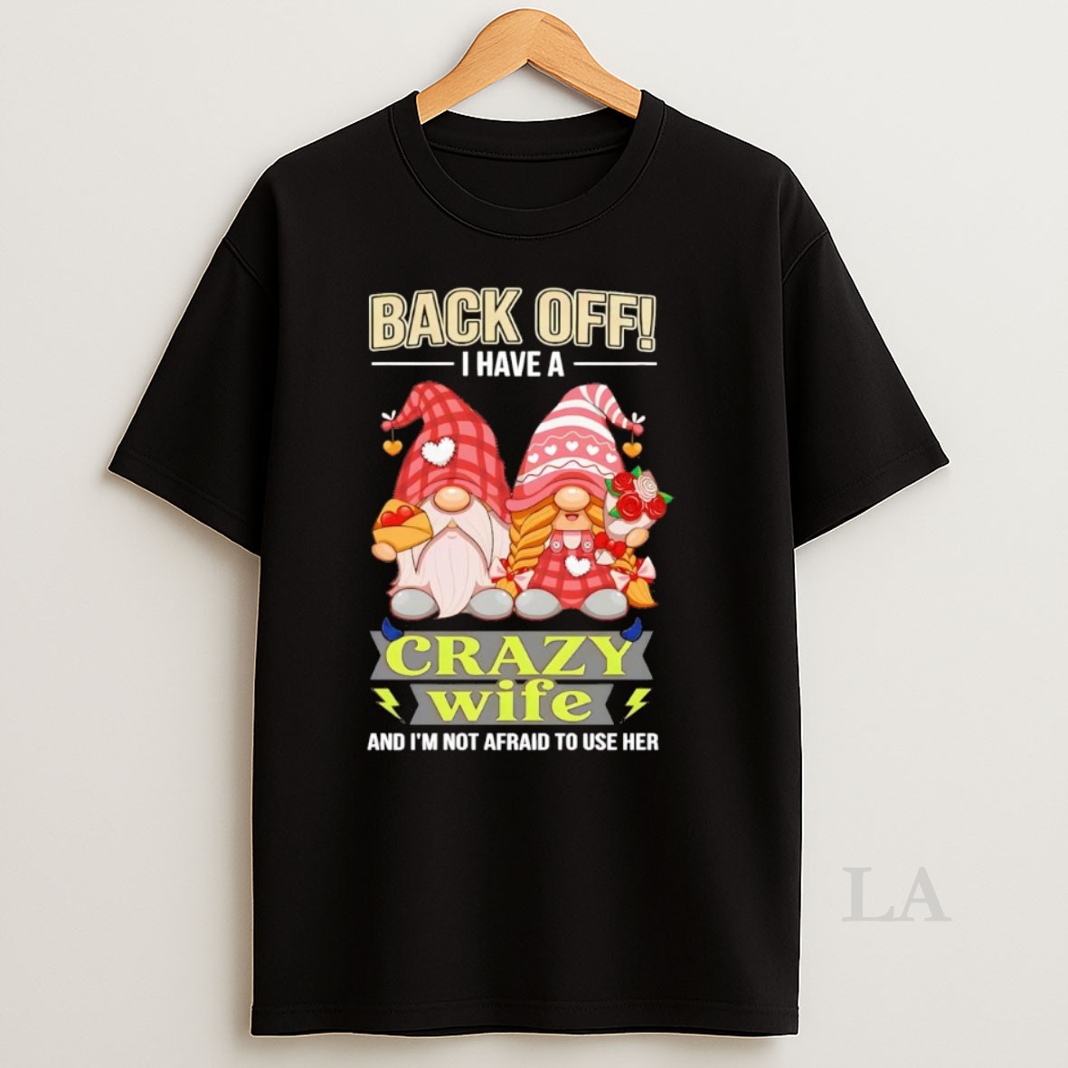 Original Gnomes Back Off I Have A Crazy Wife And Im Not Afraid To Use Her Shirt