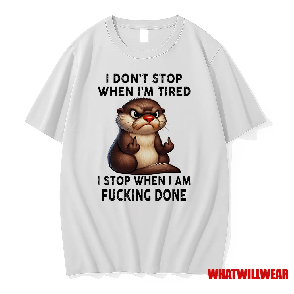 Otter I Dont Stop When Im Tired I Stop When I Am Fucking Done Shirts