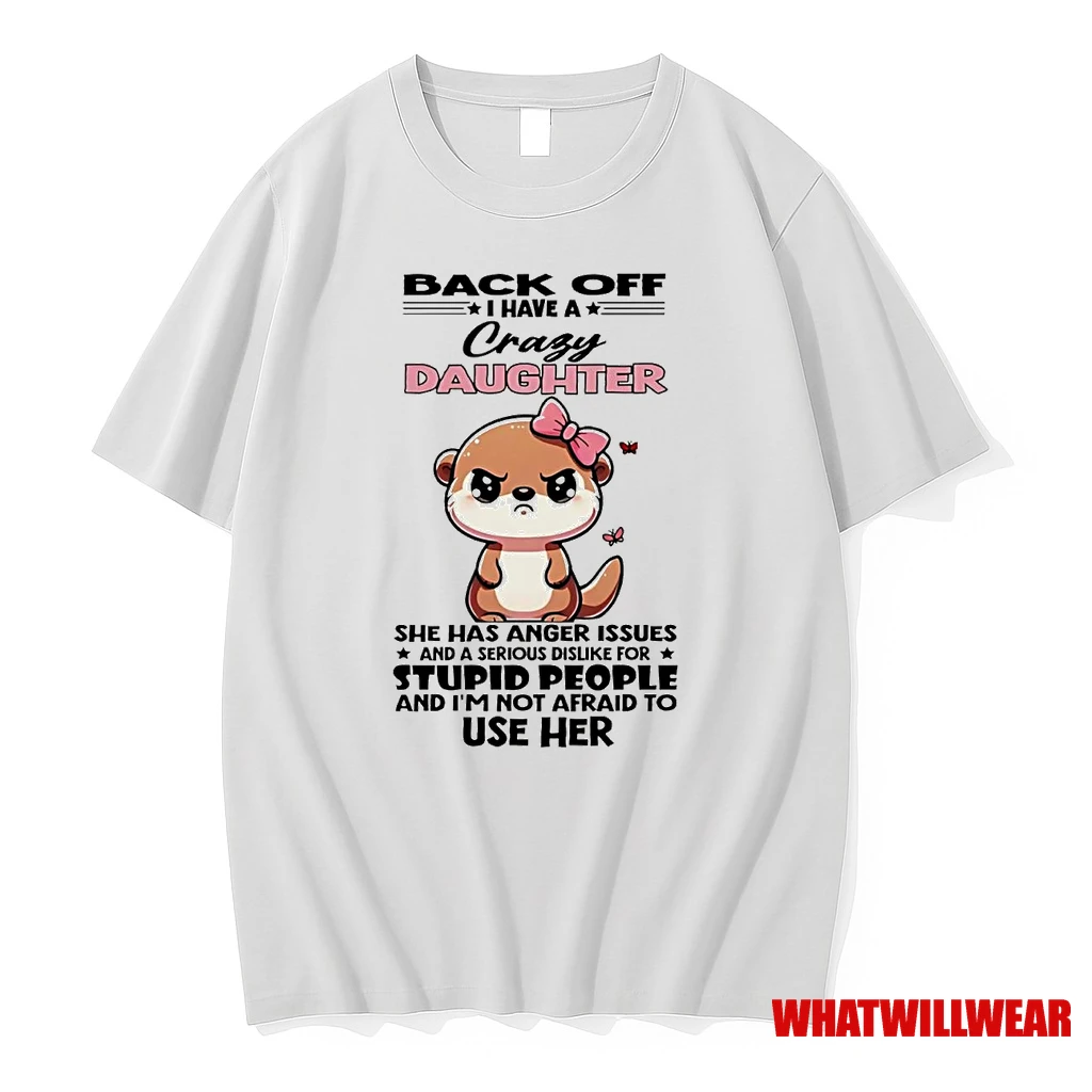 Otter Back Off I Have A Crazy Daughter She Has Anger Issues Stupid People Shirts