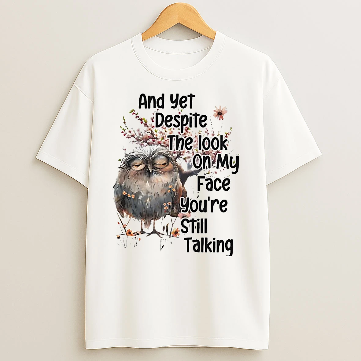 Owl And Yet Despite The Look On My Face Youre Still Talking T Shirts