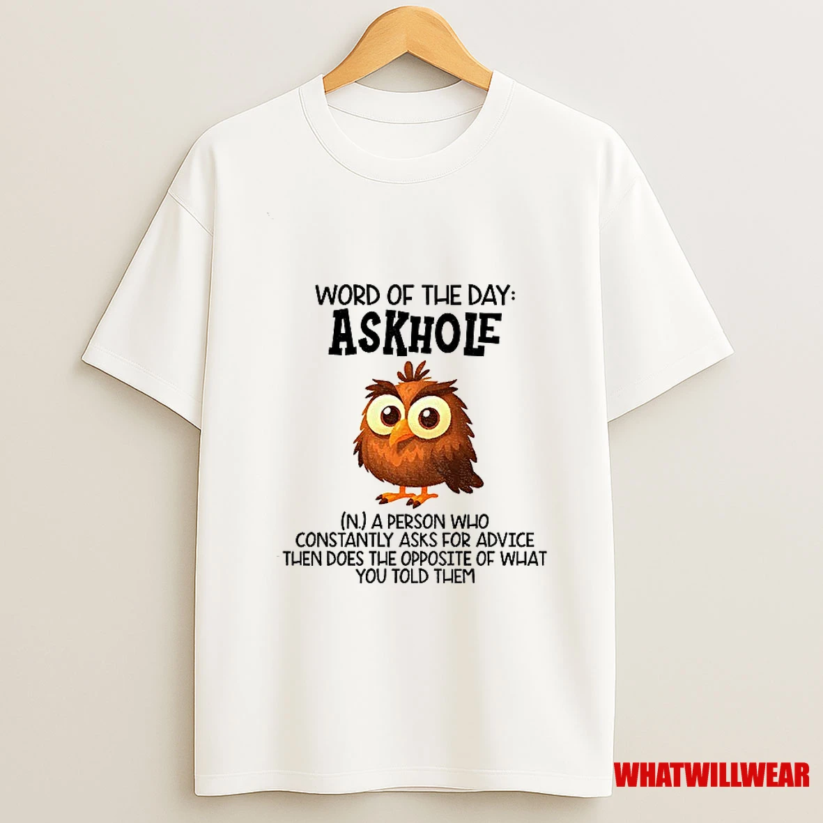 Owl Word Of The Day Askhole A Person Who Constantly Ask For Advice Then Does The Opposite Shirts