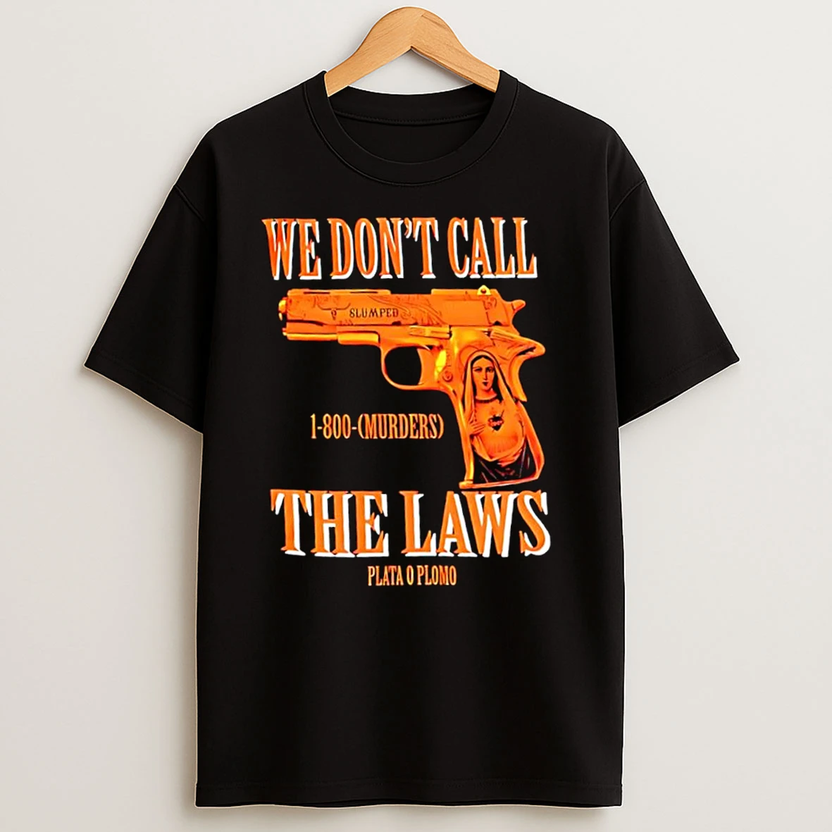 Pablo Escobar We Dont Call The Laws Plata O Plomo 1 800 Murders T Shirts