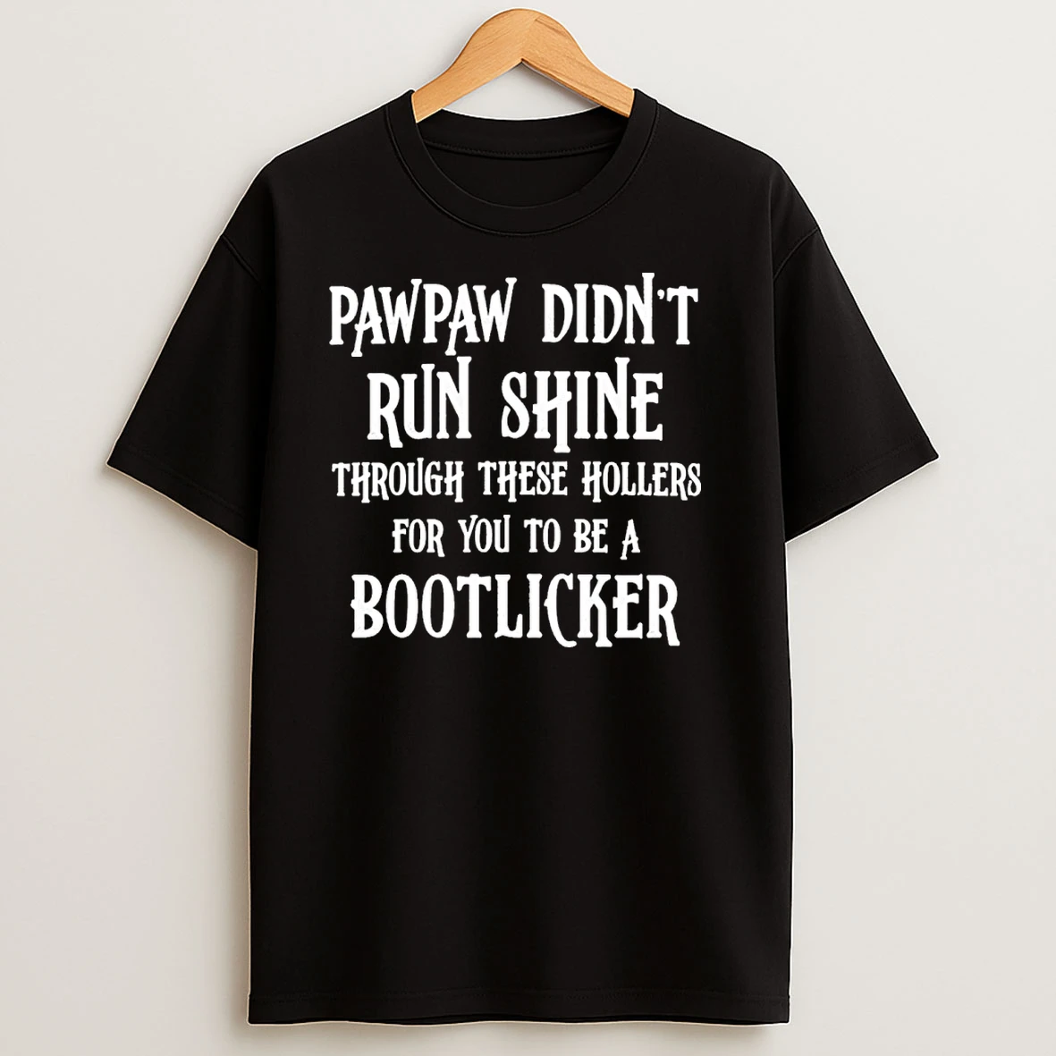 Pawpaw Didnt Run Shine For You To Be A Bootlicker T Shirts