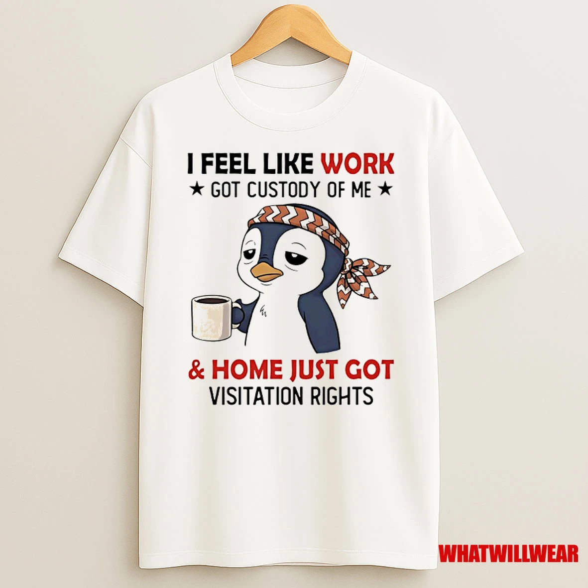 Penguins I Feel Like Work Got Custody Of Me And Home Just Got Visitation Rights Shirts