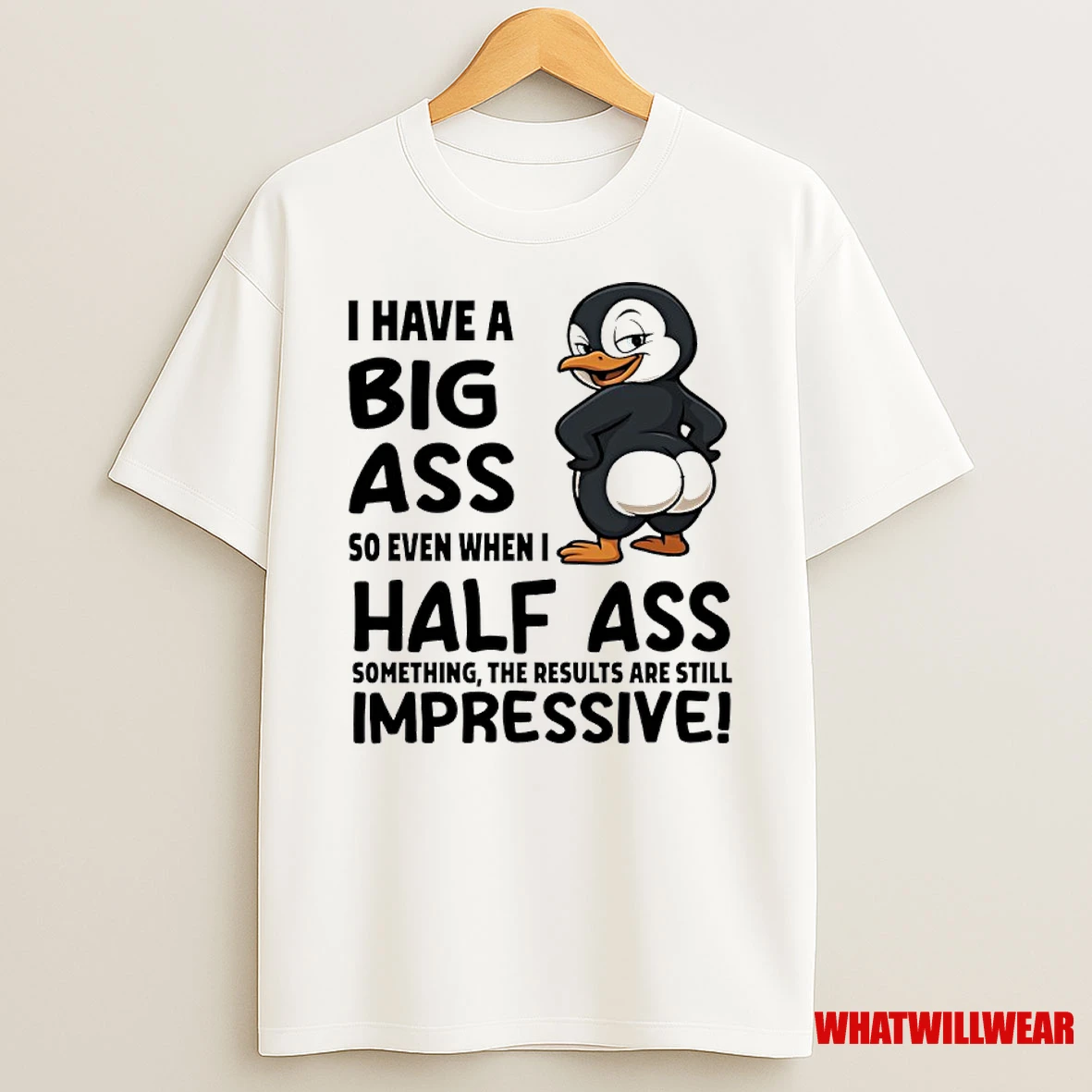 Penguins I Have A Big Ass So Even When I Half Ass Something The Results Are Still Impressive Shirts