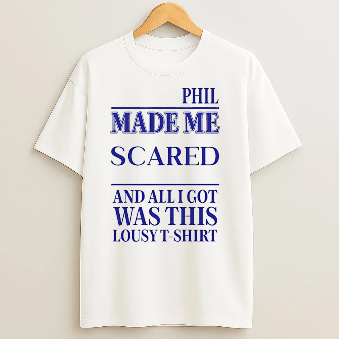 Phil Made Me Scared And All I Got Was This Lousy T Shirts