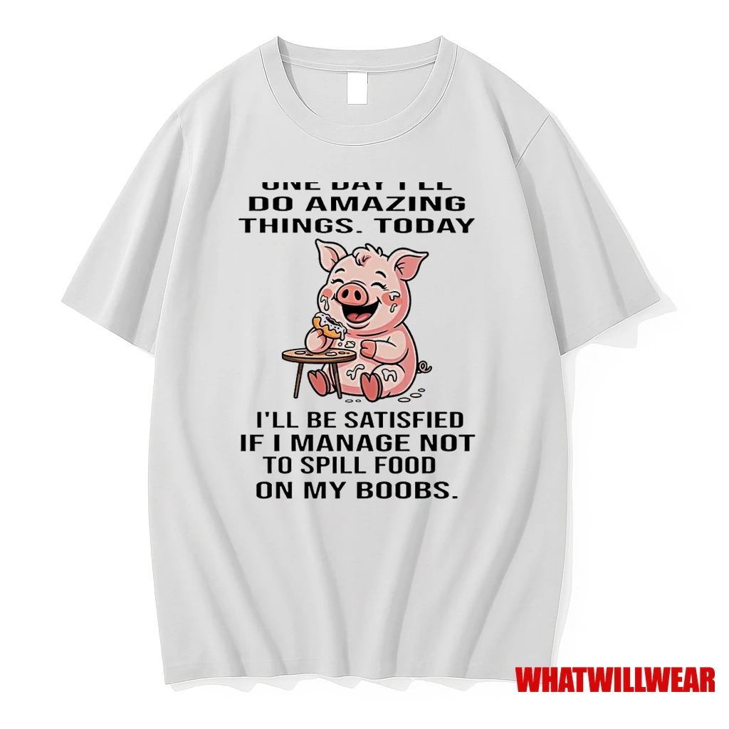Pig One Day Ill Do Amazing Things Today Ill Be Satisfied If I Manage Not To Spill Food On My Boobs Shirts