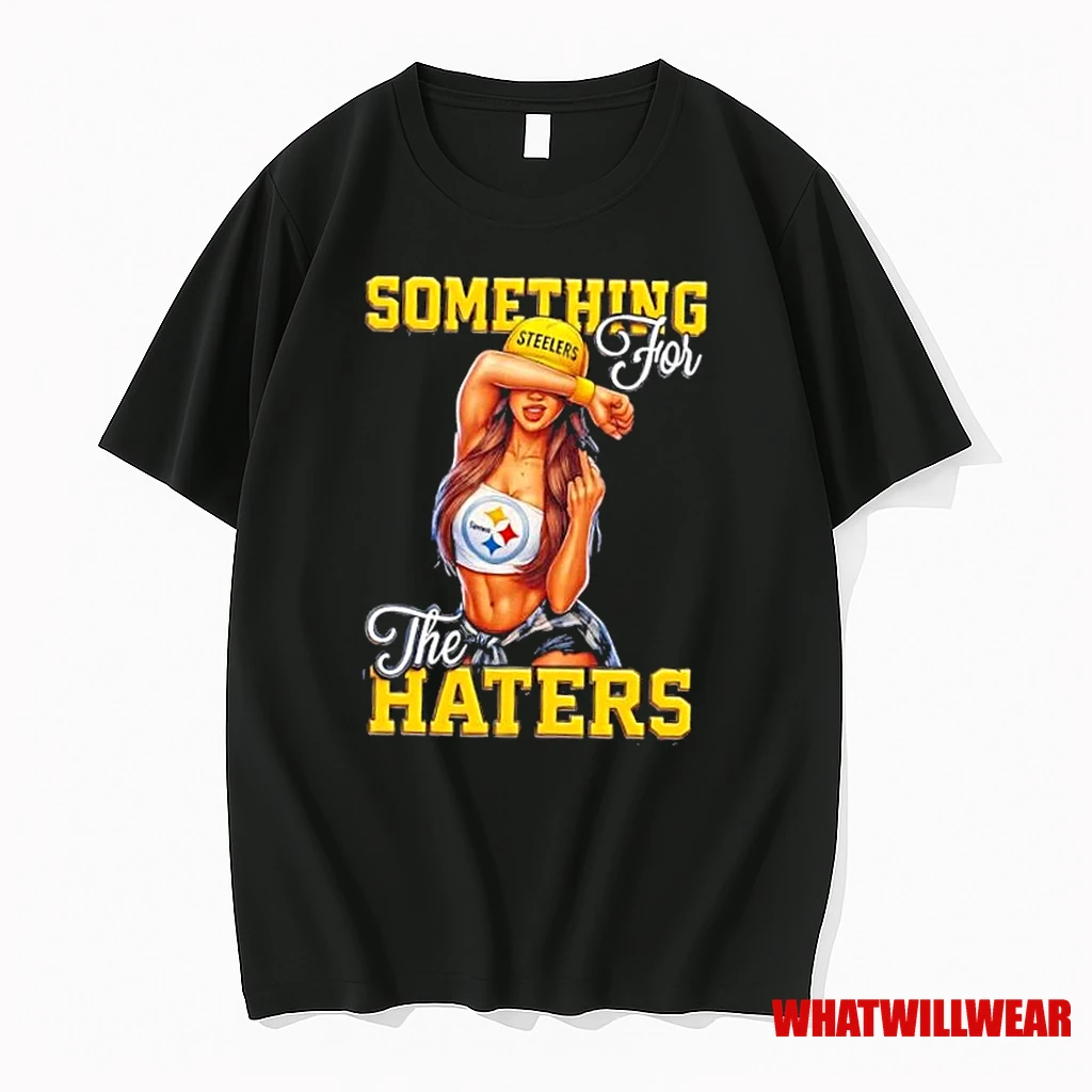 Pittsburgh Steelers Girl Something For The Haters Shirts