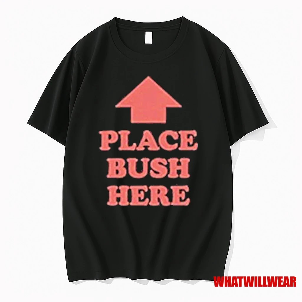 Place Bush Here 2025 Shirts